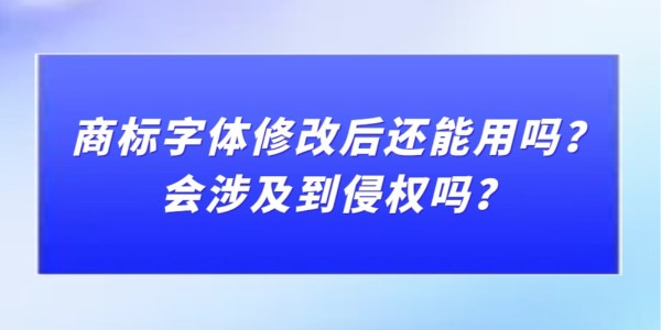 商標字體修改后還能用嗎？會涉及到侵權嗎？