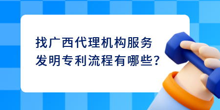 找廣西代理機(jī)構(gòu)服務(wù)發(fā)明專利流程,