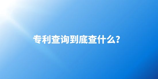 專利查詢到底要查些什么呢？